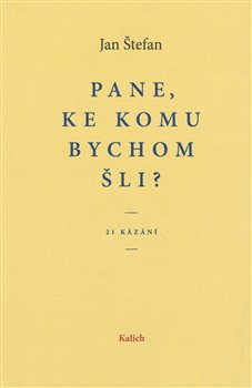 Pane, ke komu bychom šli? - Jan Štefan
