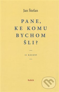 Pane, ke komu bychom šli? - Jan Štefan