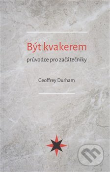Být kvakerem - průvodce pro začátečníky - Geoffrey Durham