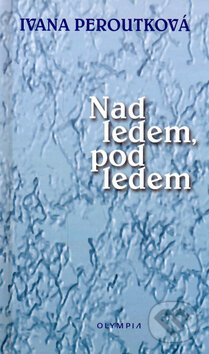 Nad ledem, pod ledem - Ivana Peroutková - kniha z kategorie Beletrie