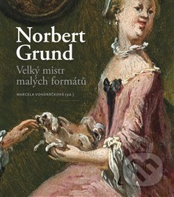 Norbert Grund. Velký mistr malých formátů - Marcela Vondráčková