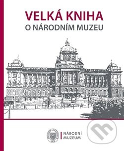Velká kniha o Národním muzeu - kolektiv autorů