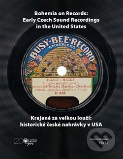 Krajané za velkou louží- historie české nahrávky v USA / Bohemia on Records - Early Czech Sound Recordings in the United States - Gabriel Gössel, Filip Šír