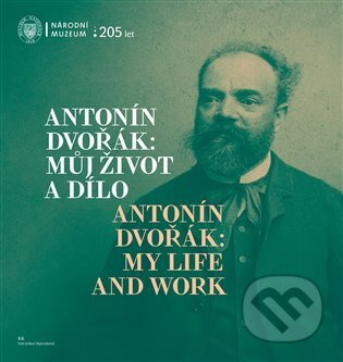 Antonín Dvořák: Můj život a dílo / Antonín Dvořák: My Life and Work