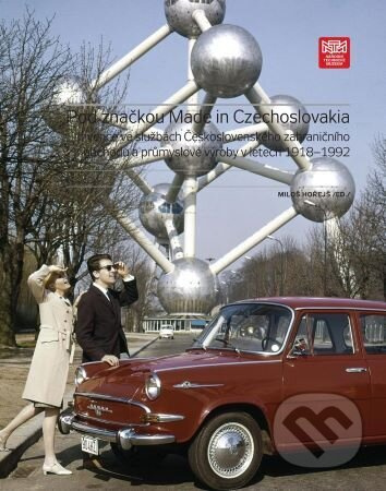Pod značkou "Made in Czechoslovakia" (Invence ve službách Československého zahraničního obchodu a průmyslové výroby v letech 1918-1992) - kniha z…
