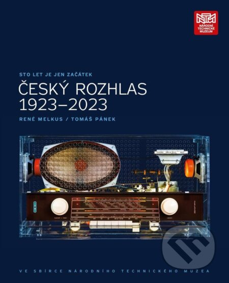 Sto let je jen začátek. Český rozhlas 1923 - 2023 ve sbírce Národního technického muzea - kniha z kategorie Historie