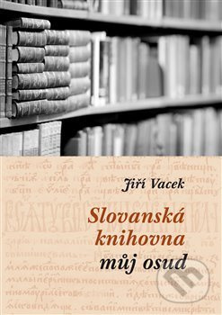 Slovanská knihovna – můj osud - Jiří Vacek