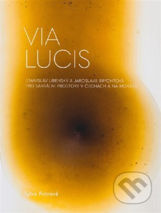 Via Lucis Stanislav Libenský a Jaroslava Brychtová pro sakrální prostory v Čechách a na - Sylva Petrová