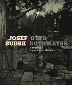 Josef Sudek-Otto Rothmayer: Návštěva u pana kouzelníka - Josef Sudek, Jan Mlčoch, Otto Rothmayer