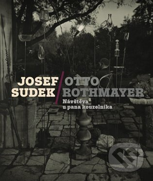 Josef Sudek-Otto Rothmayer: Návštěva u pana kouzelníka - Josef Sudek, Jan Mlčoch, Otto Rothmayer