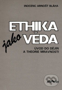 Ethika jako věda - Inocenc Arnošt Bláha