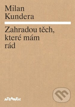 Zahradou těch, které mám rád - Milan Kundera