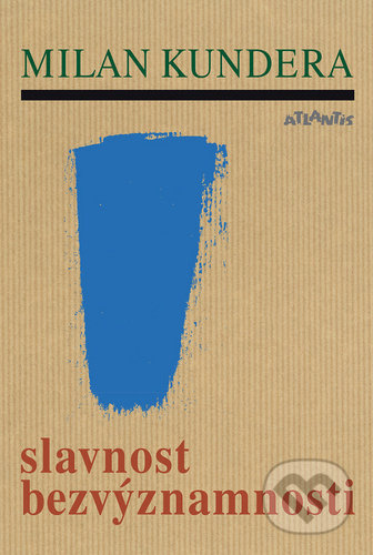 Slavnost bezvýznamnosti - Milan Kundera