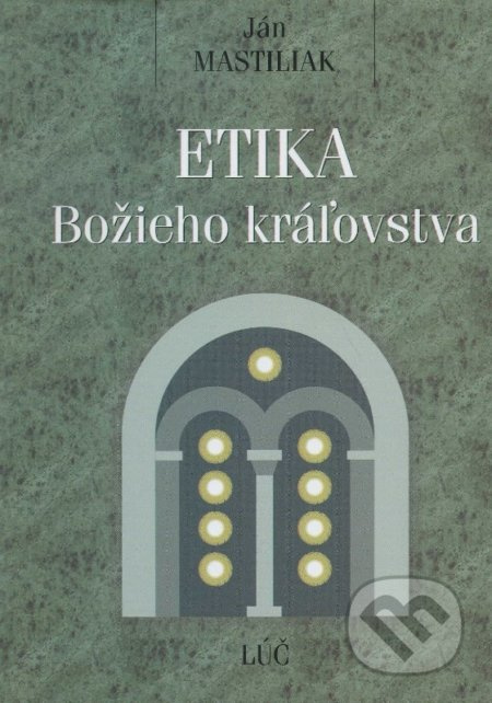 Etika Božieho kráľovstva - Ján Mastiliak - kniha z kategorie Křesťanství