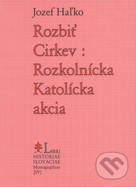 Rozbiť Cirkev: Rozkolnícka Katolícka akcia - Jozef Haľko - kniha z kategorie Náboženská literatura