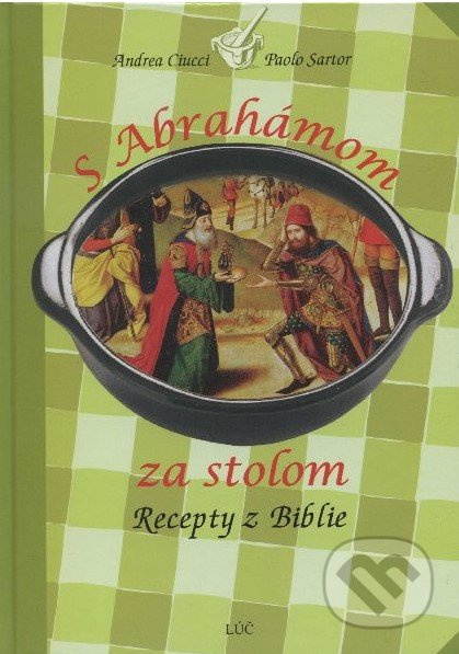 S Abrahámom za stolom (Recepty z Biblie) - Andrea Ciucci, Paolo Sartor - kniha z kategorie Kuchařky