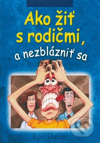 Ako žiť s rodičmi, a nezblázniť sa - Ken Davis - kniha z kategorie Vztahy a rodina
