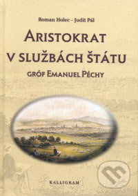 Aristokrat v službách štátu (Gróf Emanuel Péchy) - Roman Holec, Júlia Pálová - kniha z kategorie Životopisy