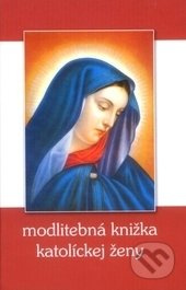Modlitebná knižka katolíckej ženy - kolektív autorov - kniha z kategorie Duchovní život