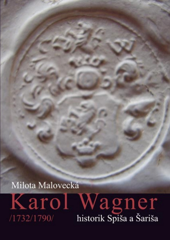 Karol Wagner  1732-1790 (Historik Spiša a Šariša) - Milota Malovecká - kniha z kategorie Reportáže a publicistika