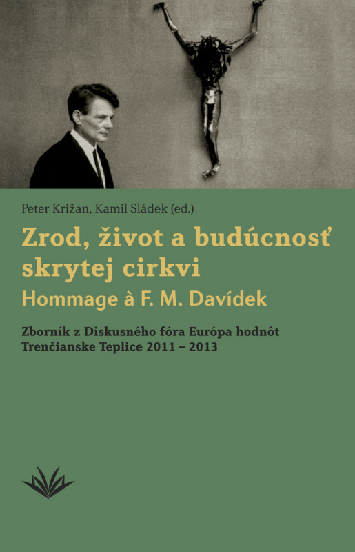 Zrod, život a budúcnosť skrytej cirkvi (Zborník z Diskusného fóra Európa hodnôt Trenčianske Teplice 2011 - 2013) - kniha z kategorie Křesťanství