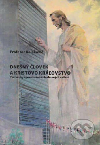 Dnešný človek a Kristovo kráľovstvo - Tomislav Kolakovič - kniha z kategorie Duchovní život