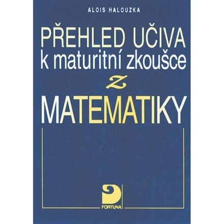 Přehled učiva k maturitní zkoušce z matematiky Fortuna