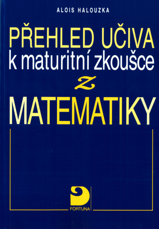 Přehled učiva k maturitní zkoušce z matematiky Fortuna