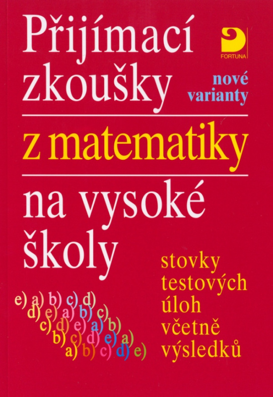 Přijímací zkoušky z matematiky na VŠ testové úlohy včetně výsledků (nové varianty) Fortuna