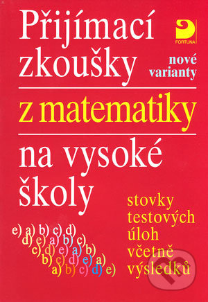 Přijímací zkoušky z matematiky na VŠ testové úlohy včetně výsledků (nové varianty) Fortuna