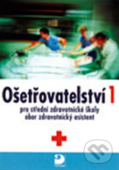 Ošetřovatelství 1 (pro střední zdravotnické školy, obor zdravotnický asistent) - kniha z kategorie Gymnázia