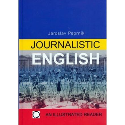 JOURNALISTIC ENGLISH AN ILLUSTRATED READER Nakladatelství Olomouc s.r.o