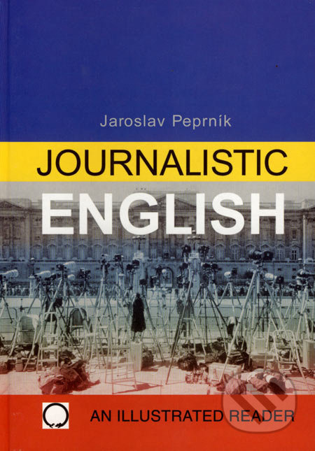 JOURNALISTIC ENGLISH AN ILLUSTRATED READER Nakladatelství Olomouc s.r.o