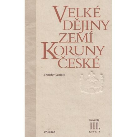 Velké dějiny zemí Koruny české III. - Vratislav Vaníček