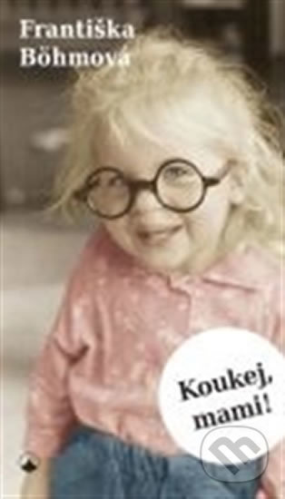 Koukej, mami! - Františka Böhmová