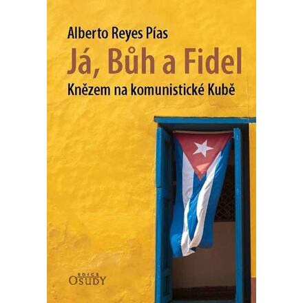 Já, Bůh a Fidel - Knězem na komunistické Kubě - Alberto Reyes Pías