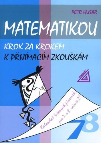 Matematikou krok za krokem k přijímacím zkouškám. Kalendář řešených písemek pro 7. a 8. ročník ZŠ Prometheus nakladatelství