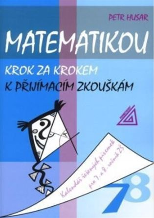 Matematikou krok za krokem k přijímacím zkouškám. Kalendář řešených písemek pro 7. a 8. ročník ZŠ Prometheus nakladatelství