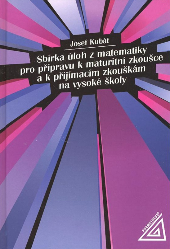 Sbírka úloh z matematiky pro přípravu k maturitní zkoušce a k přijímacím zkouškám na VŠ Prometheus nakladatelství