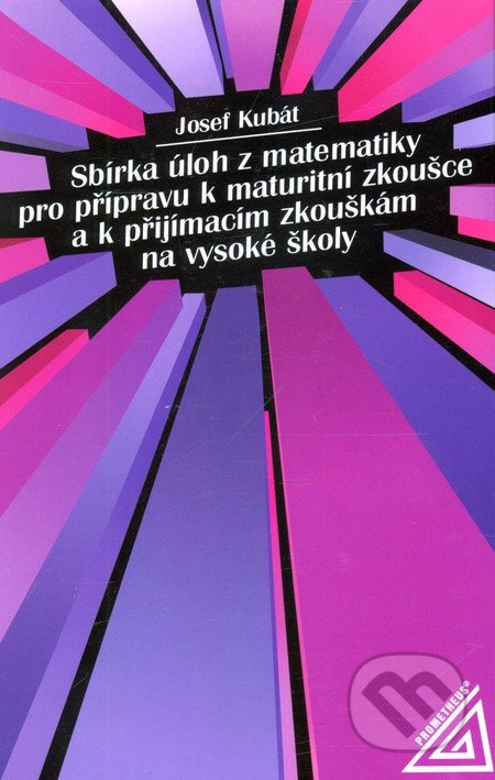 Sbírka úloh z matematiky pro přípravu k maturitní zkoušce a k přijímacím zkouškám na VŠ Prometheus nakladatelství