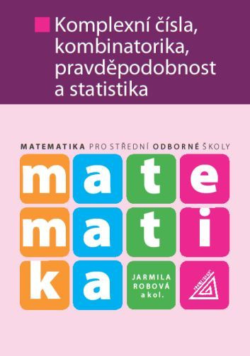 Matematika pro střední školy - Komplexní čísla, kombinatorika, pravděpodobnost a statistika - Jarmila Robová, Emil Calda, Martin Hála