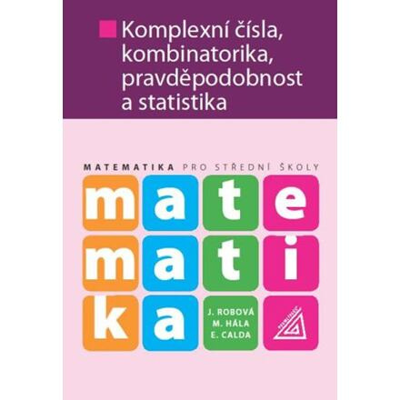 Matematika pro střední školy - Komplexní čísla, kombinatorika, pravděpodobnost a statistika - Jarmila Robová, Emil Calda, Martin Hála