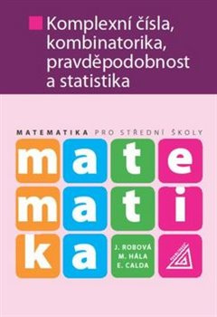 Matematika pro střední školy - Komplexní čísla, kombinatorika, pravděpodobnost a statistika - Jarmila Robová, Emil Calda, Martin Hála