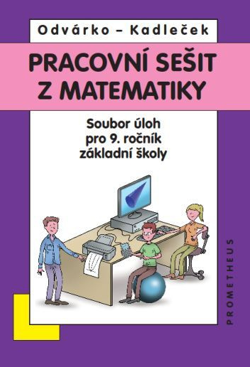 Pracovní sešit z matematiky - Soubor úloh pro 9. ročník základní školy - Oldřich Odvárko, Jiří Kadleček