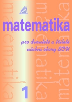 Matematika pro dvouleté a tříleté učební obory SOU 1.díl,Matematika pro dvouleté a tříleté učební obory SOU 1.díl