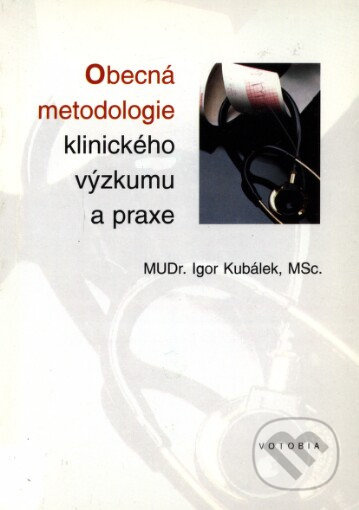 Obecná metodologie klinického výzkumu a praxe - Igor Kubálek - kniha z kategorie Medicína