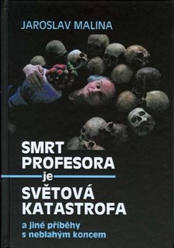 Smrt profesora je světová katastrofa a jiné příběhy s neblahým koncem - Jaroslav Malina