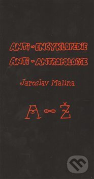 Anti-encyklopedie anti-antropologie - Jaroslav Malina