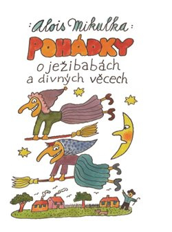 Pohádky o ježibabách a divných věcech - Alois Mikulka