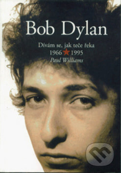 Bob Dylan (Dívám se, jak teče řeka) - Paul Williams - kniha z kategorie Životopisy